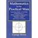 Mathematics for the Practical Man - Explaining Simply and Quickly All the Elements of Algebra, Geometry, Trigonometry, Logarithms, Coördinate Ge