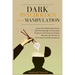 Dark Psychology and Manipulation: Learn the hidden secrets of Dark Psychology to Persuade Analyze and Influence people. Became the Master of Persuasio