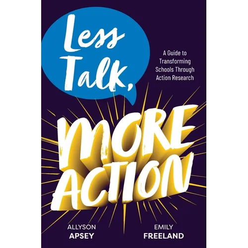 Less Talk, More Action: A Guide to Transforming Schools Through Action Research