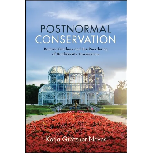 Postnormal Conservation: Botanic Gardens and the Reordering of Biodiversity Governance