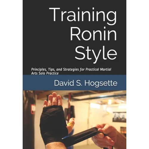 Training Ronin Style: Principles, Tips, and Strategies for Practical Martial Arts Solo Practice