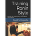 Training Ronin Style: Principles, Tips, and Strategies for Practical Martial Arts Solo Practice