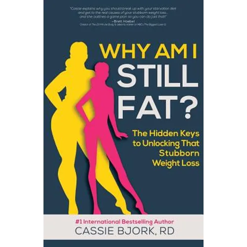 Why Am I Still Fat?: The Hidden Keys to Unlocking That Stubborn Weight Loss