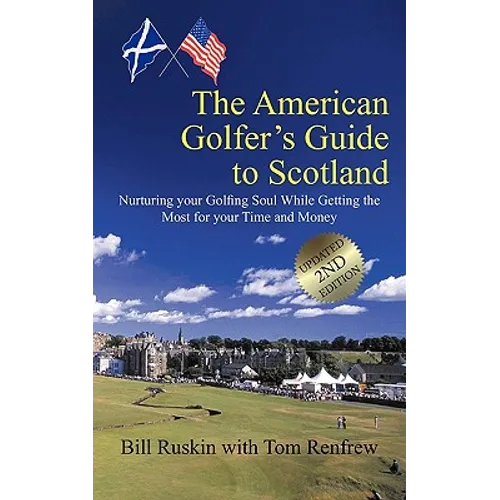 The American Golfer's Guide to Scotland: Nurturing your Golfing Soul While Getting the Most for your Time and Money