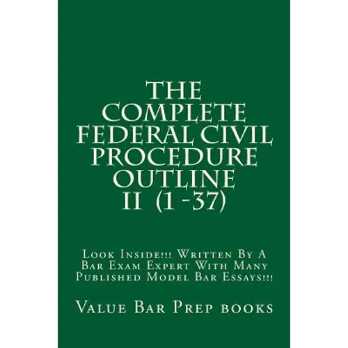 The Complete Federal Civil Procedure Outline II (1 -37): Look Inside!!! Written By A Bar Exam Expert With Many Published Model Bar Essays!!!