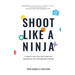 Shoot Like a Ninja: 4 Steps to Work Less, Earn More and Superpower Your Photography Business