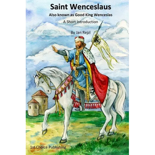 Saint Wenceslaus: Also known as Good King Wenceslas - A Short Introduction