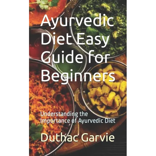 Ayurvedic Diet Easy Guide for Beginners: Understanding the Importance of Ayurvedic Diet