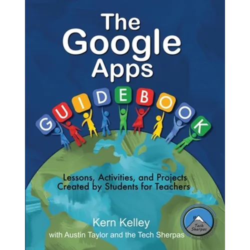The Google Apps Guidebook: Lesson, Activities and Projects Created by Students for Teachers