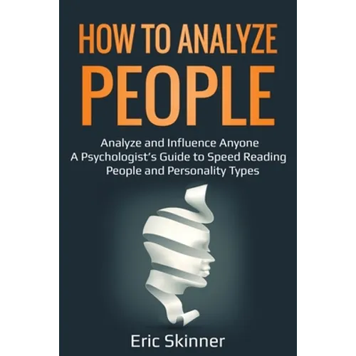 How to Analyze People: Analyze and Influence Anyone - A Psychologist's Guide to Speed Reading People and Personality Types