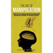 The Art of Manipulation: Master the Art of Manipulating and Influencing Human Behavior with Persuasion, NLP, and Dark Psychology