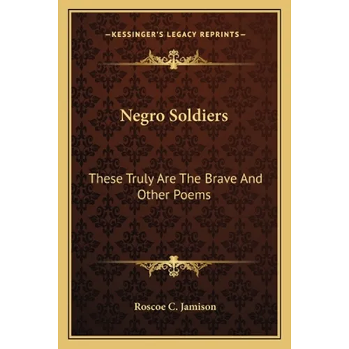 Negro Soldiers: These Truly Are The Brave And Other Poems