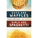 Guys Are Waffles, Girls Are Spaghetti