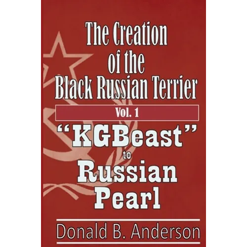 The Creation of the Black Russian Terrier: KGBeast to Russian Pearl