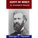 Agent of Mercy: The Untold Story of Dr. Archibald S. Maxwell Civil War Surgeon & Iowa State Sanitary Agent