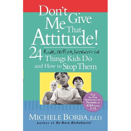 Don't Give Me That Attitude!: 24 Rude, Selfish, Insensitive Things Kids Do and How to Stop Them