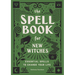 The Spell Book for New Witches: Essential Spells to Change Your Life