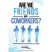 Are We Friends or Coworkers?: Exploring Relationships at Work