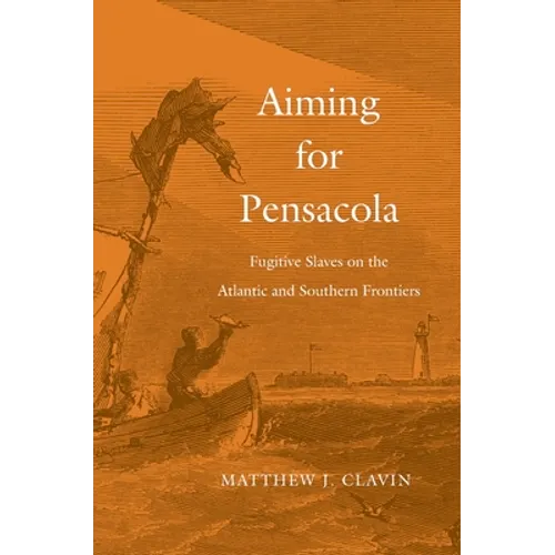 Aiming for Pensacola: Fugitive Slaves on the Atlantic and Southern Frontiers