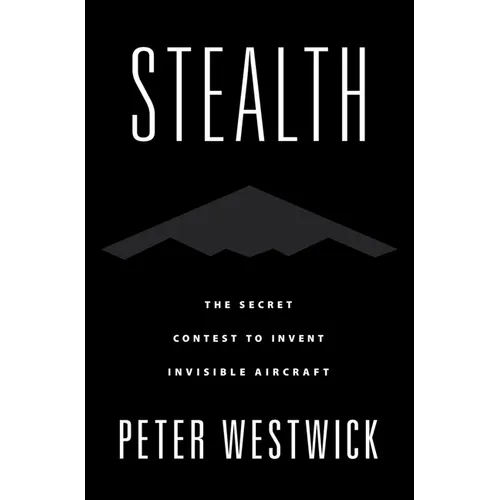 Stealth: The Secret Contest to Invent Invisible Aircraft