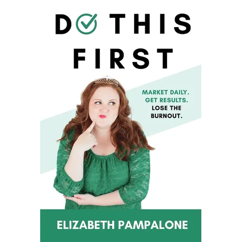 Do This First: Market Daily. Get Results. Lose the Burnout.