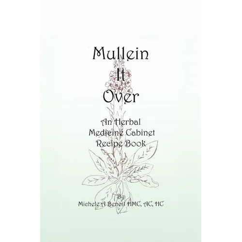 Mullein It Over: An Herbal Medicine Cabinet Recipe Book