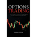 Options Trading: Take Your Trading to the Next Level With Winning Strategies and Precise Technical Analysis Used by Top Traders to Beat the Odds and A