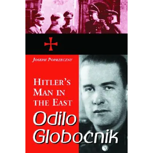 Odilo Globocnik, Hitler's Man in the East