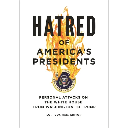 Hatred of America's Presidents: Personal Attacks on the White House from Washington to Trump