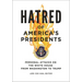 Hatred of America's Presidents: Personal Attacks on the White House from Washington to Trump