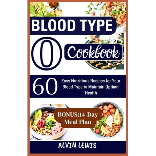 Blood Type O Cookbook: 60 Easy Nutritious Recipes for Your Blood Type to Maintain Optimal Health
