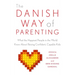 The Danish Way of Parenting: What the Happiest People in the World Know about Raising Confident, Capable Kids