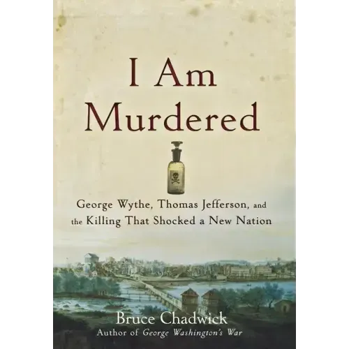 I Am Murdered: George Wythe, Thomas Jefferson, and the Killing That Shocked a New Nation