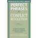 Perfect Phrases for Conflict Resolution: Hundreds of Ready-To-Use Phrases for Encouraging a More Productive and Efficient Work Environment