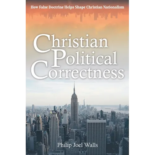 Christian Political Correctness: How False Doctrine Helps Shape Christian Nationalism
