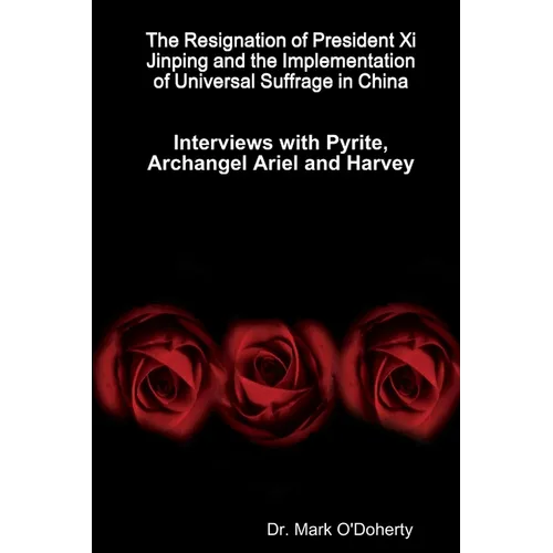 The Resignation of President Xi Jinping and the Implementation of Universal Suffrage in China - Interviews with Pyrite, Archangel Ariel and Harvey