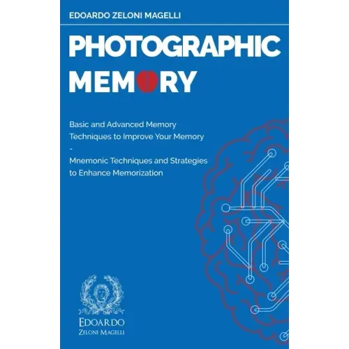 Photographic Memory: Basic and Advanced Memory Techniques to Improve Your Memory - Mnemonic Techniques and Strategies to Enhance Memorizati