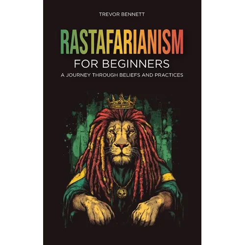 Rastafarianism for Beginners: A Journey Through Beliefs and Practices