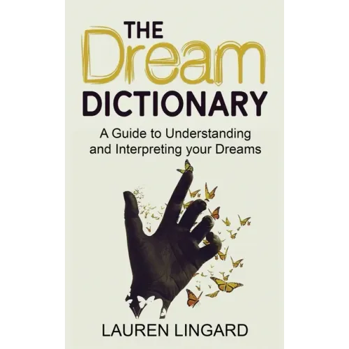 The Dream Dictionary: A Guide to Understanding and Interpreting Your Dreams