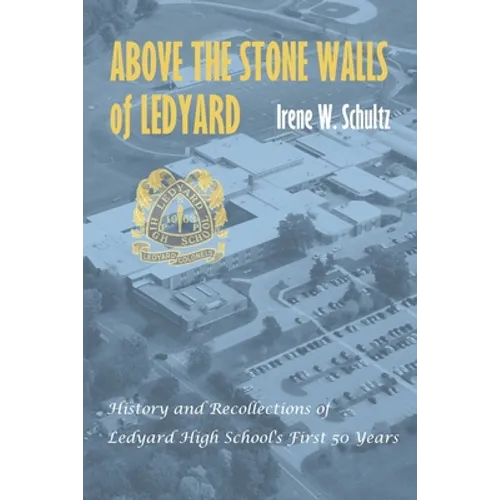 Above the Stone Walls of Ledyard: History and Recollections of Ledyard High School's First Fifty Years