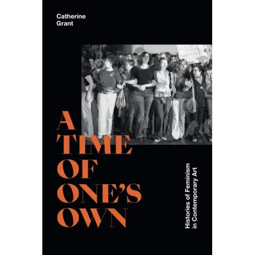 A Time of One's Own: Histories of Feminism in Contemporary Art