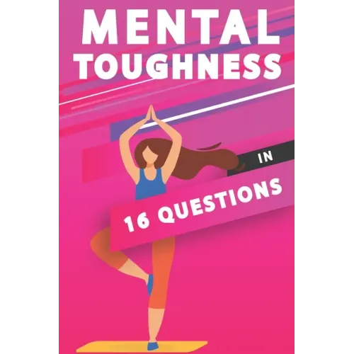 Mental Toughness In 16 Questions: Mental Toughness For Athletes, Mental Toughness Training