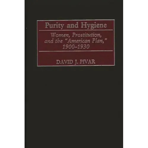Purity and Hygiene: Women, Prostitution, and the American Plan, 1900-1930