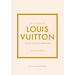 Little Book of Louis Vuitton: The Story of the Iconic Fashion House