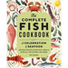 The Complete Fish Cookbook: A Celebration of Seafood with Recipes for Everyday Meals, Special Occasions, and More