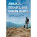 Animals, Diseases, and Human Health: Shaping Our Lives Now and in the Future