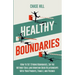 Healthy Boundaries: How to Set Strong Boundaries, Say No Without Guilt, and Maintain Good Relationships With Your Parents, Family, and Friends