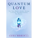 Quantum Love: Use Your Body's Atomic Energy to Create the Relationship You Desire
