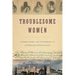 Troublesome Women: Gender, Crime, and Punishment in Antebellum Pennsylvania