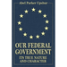 Our Federal Government: Its True Nature and Character